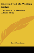 Eastern Fruit On Western Dishes: The Morals Of Abou Ben Adhem (1875)