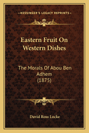 Eastern Fruit on Western Dishes: The Morals of Abou Ben Adhem (1875)