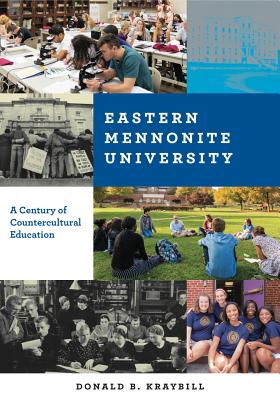 Eastern Mennonite University: A Century of Countercultural Education - Kraybill, Donald B