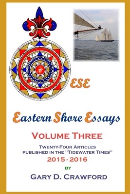 Eastern Shore Essays, Volume Three: Twenty-four Articles Published in the Tidewater Times 2015-2016 - Crawford, Gary D