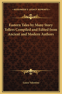 Eastern Tales by Many Story Tellers Compiled and Edited from Ancient and Modern Authors