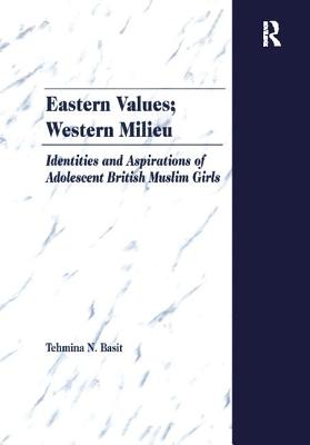 Eastern Values; Western Milieu: Identities and Aspirations of Adolescent British Muslim Girls - Basit, Tehmina N.