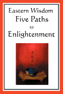 Eastern Wisdom: Five Paths to Enlightenment: The Creed of Buddha, the Sayings of Lao Tzu, Hindu Mysticism, the Great Learning, the Yen - Confucius, and Tzu, Lao, Professor, and DasGupta, S N