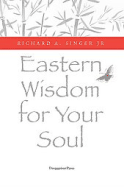 Eastern Wisdom for Your Soul: 111 Meditations for Everyday Enlightenment - Singer, Richard A, Jr.
