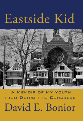 Eastside Kid: A Memoir of My Youth, From Detroit to Congress - Bonior, David E.