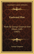 Eastward Hoe: Made by George Chapman and Others, 1605 (1605)