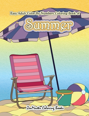 Easy Adult Color By Numbers Coloring Book of Summer: A Simple Summer Color By Number Coloring Book for Adults with Beach Scenes, Flowers, Ocean Life and More! - Zenmaster Coloring Books