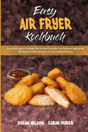 Easy Air Fryer Kochbuch: Eine Anleitung F?r Anf?nger Zum Kochen Gesunder Und Einfacher Mahlzeiten Mit Supereinfachen Rezepten Aus Der Hei?luftfritteuse (Easy Air Fryer Cookbook) (German Version)