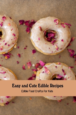 Easy and Cute Edible Recipes: Edible Food Crafts for Kids - Emanuel, Dozier