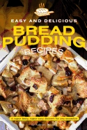 Easy and Delicious Bread Pudding Recipes: A Super Tasty, Super Easy Dessert for Any Occasion