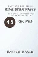 Easy and Delicious Home Breakfasts: 45 Recipes for Easy and Delicious Home Breakfasts