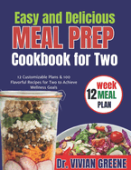 Easy and Delicious Meal Prep Cookbook for Two: 12 Customizable Plans & 100 Flavorful Recipes for Two to Achieve Wellness Goals