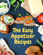 Easy Appetizer Recipes: Save Your Cooking Moments with Easy Appetizer Cookbook