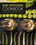 Easy Artichoke Cookbook: 50 Delicious Artichoke Recipes