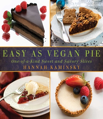 Easy as Vegan Pie: One-Of-A-Kind Sweet and Savory Slices - Kaminsky, Hannah