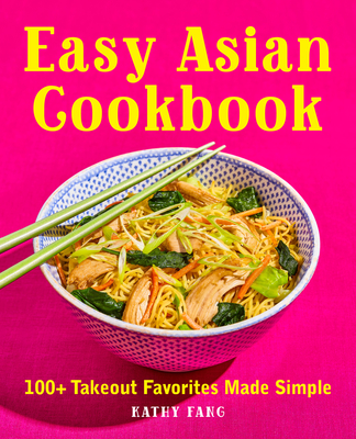 Easy Asian Cookbook: 100+ Takeout Favorites Made Simple - Fang, Kathy