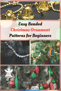 Easy Beaded Christmas Ornament Patterns for Beginners: How to Make Stunning Beaded Ornaments for Christmas