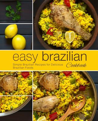 Easy Brazilian Cookbook: Simple Brazilian Recipes for Delicious Brazilian Foods (2nd Edition) - Press, Booksumo