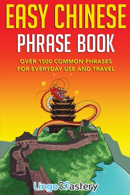 Easy Chinese Phrase Book: Over 1500 Common Phrases For Everyday Use and Travel - Lingo Mastery