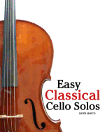 Easy Classical Cello Solos: Featuring Music of Bach, Mozart, Beethoven, Tchaikovsky and Others.