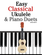 Easy Classical Ukulele & Piano Duets: Featuring Music of Bach, Mozart, Beethoven, Vivaldi and Other Composers. in Standard Notation and Tab