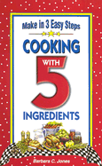 Easy Cooking with 5 Ingredients: Make in 3 Easy Steps - Jones, Barbara C
