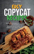 Easy Copycat Recipes: 365 Days of Easy and Tasty Recipes. Enjoy the Best Mouth-watering Dishes and Move the First Steps into the Kitchen with The Most Famous Chipotle, Olive Garden, Applebee's Recipes.