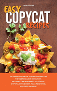 Easy Copycat Recipes: The Easiest Cookbook to Start Cooking Like the Most Exclusive Restaurant. Including Cracker Barrel, Red Lobster, Chipotle, Olive Garden, Texas Roadhouse, Applebee's and More.