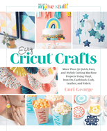 Easy Cricut(r) Crafts: More Than 35 Quick, Easy, and Stylish Cutting Machine Projects Using Vinyl, Iron-On, Cardstock, Cork, Leather, and Fabric