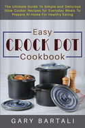 Easy Crock Pot Cookbook: The Ultimate Guide To Simple and Delicious Slow Cooker Recipes for Everyday Meals To Prepare At Home For Healthy Eating