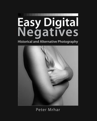 Easy Digital Negatives: Historical and Alternative Photography - Mrhar, Peter