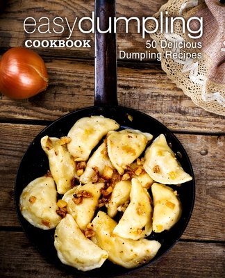 Easy Dumpling Cookbook: 50 Delicious Dumpling Recipes - Press, Booksumo