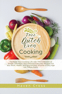 Easy Dutch Oven Cooking: Facilitate Your Cooking Life with This Collection of Simple, Effortless, and Delicious Everyday Recipes For less Work, Health, and Nourishment Anyone of Any Age can Follow Easily.