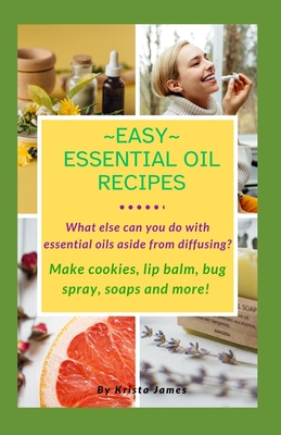 Easy Essential Oil Recipes: What else can you do with essential oils aside from diffusing? Make cookies, lip balm, bug spray, soaps and more! - James, Krista