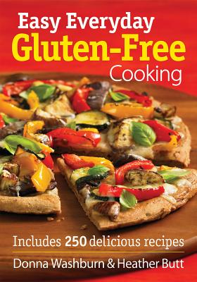Easy Everyday Gluten-Free Cooking: Includes 250 Delicious Recipes - Washburn, Donna, and Butt, Heather