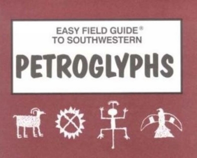 Easy Field Guide to Southwestern Petroglyphs - Elizabeth Welsh