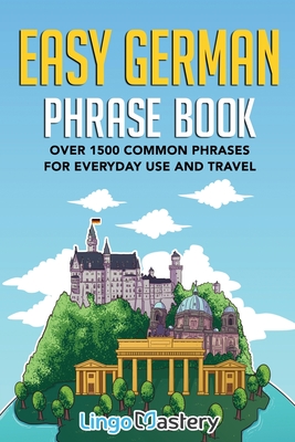 Easy German Phrase Book: Over 1500 Common Phrases For Everyday Use And Travel - Lingo Mastery