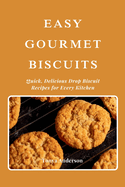 Easy Gourmet Biscuits - Quick, Delicious Drop Biscuit Recipes for Every Kitchen: Explore Sweet, Savory, and Special Diet Variations with Simple Ingredients and Flawless Techniques