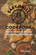 Easy Grill Cookbook: Master the Art of Grilling with Easy and Tasty Recipes