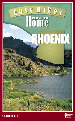 Easy Hikes Close to Home: Phoenix - Liu, Charles