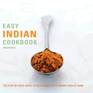 Easy Indian Cookbook: The Step-By-Step Guide to Deliciously Easy Indian Food at Home