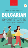 Easy-Intermediate Bulgarian Short Stories: 10 Exciting Stories to Improve Your Bulgarian