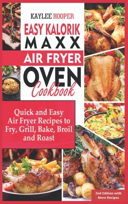 Easy Kalorik Maxx Air Fryer Oven Cookbook: Quick and Easy Air Fryer Recipes to Fry, Grill, Bake, Broil and Roast - Hooper, Kaylee