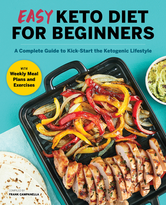 Easy Keto Diet for Beginners: A Complete Guide with Recipes, Weekly Meal Plans, and Exercises to Kick-Start the Ketogenic Lifestyle - Campanella, Frank