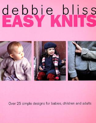 Easy Knits: Over 25 Simple Designs for Babies, Children and Adults - Bliss, Debbie