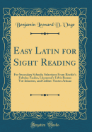 Easy Latin for Sight Reading: For Secondary Schools; Selections from Ritchie's Fabulae Faciles, Lhomond's Urbis Romae Viri Inlustres, and Gellius' Noctes Atticae (Classic Reprint)