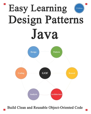 Easy Learning Design Patterns Java (2 Edition): Build Clean and Reusable Object-Oriented Code - Hu, Yang