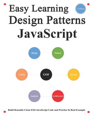 Easy Learning Design Patterns JavaScript (2 Edition): Build Reusable Clean ES6+JavaScript Code and Practice In Real Example - Hu, Yang