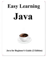 Easy Learning Java (2 Edition): Java for Beginner's Guide Learn easy and fast