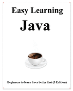 Easy Learning Java (3 Edition): Step by step to lead beginners to learn Java better and fast